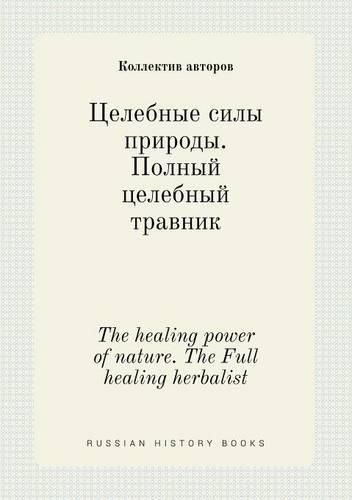 The healing power of nature. The Full healing herbalist