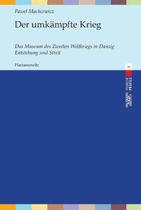 Cover image for Der Umkampfte Krieg: Das Museum Des Zweiten Weltkriegs in Danzig. Entstehung Und Streit