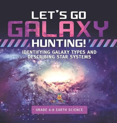 Let's Go Galaxy Hunting! Identifying Galaxy Types and Describing Star Systems Grade 6-8 Earth Science