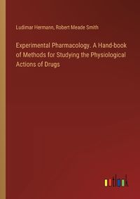 Cover image for Experimental Pharmacology. A Hand-book of Methods for Studying the Physiological Actions of Drugs