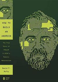 Cover image for How to Build an Android: The True Story of Philip K. Dick's Robotic Resurrection