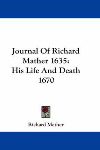 Journal of Richard Mather 1635: His Life and Death 1670