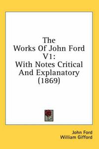 Cover image for The Works of John Ford V1: With Notes Critical and Explanatory (1869)