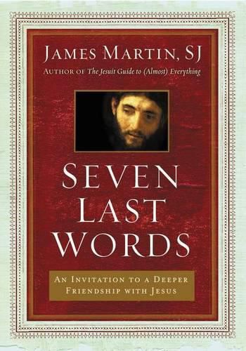 Cover image for Seven Last Words: An Invitation To A Deeper Friendship With Jesus