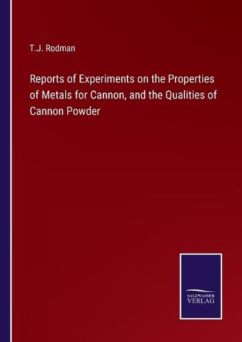 Cover image for Reports of Experiments on the Properties of Metals for Cannon, and the Qualities of Cannon Powder