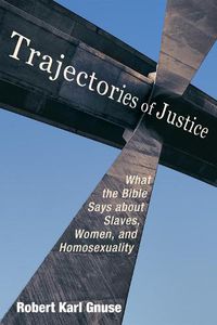 Cover image for Trajectories of Justice: What the Bible Says about Slaves, Women, and Homosexuality