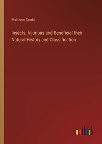 Cover image for Insects. Injurious and Beneficial their Natural History and Classification