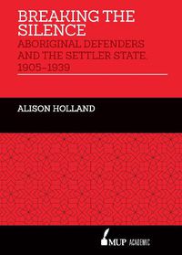 Cover image for Breaking the Silence: Aboriginal Defenders and the Settler State, 1905-1939