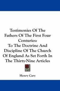 Cover image for Testimonies of the Fathers of the First Four Centuries: To the Doctrine and Discipline of the Church of England as Set Forth in the Thirty-Nine Articles