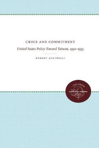 Cover image for Crisis and Commitment: United States Policy Toward Taiwan, 1950-1955