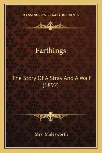 Cover image for Farthings: The Story of a Stray and a Waif (1892)