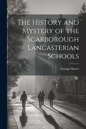 Cover image for The History and Mystery of the Scarborough Lancasterian Schools