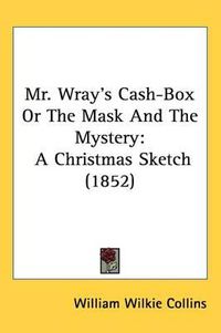 Cover image for Mr. Wray's Cash-Box Or The Mask And The Mystery: A Christmas Sketch (1852)