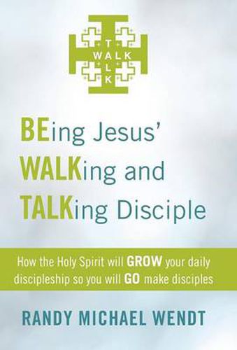 Cover image for Being Jesus' Walking and Talking Disciple: How the Holy Spirit Will Grow Your Daily Discipleship So You Will Go Make Disciples