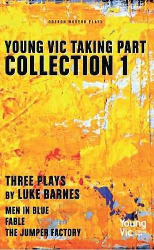 Cover image for Young Vic Taking Part Collection 1: Three Plays by Luke Barnes: Men in Blue, Fable, The Jumper Factory