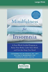 Cover image for Mindfulness for Insomnia: A Four-Week Guided Program to Relax Your Body, Calm Your Mind, and Get the Sleep You Need (16pt Large Print Edition)