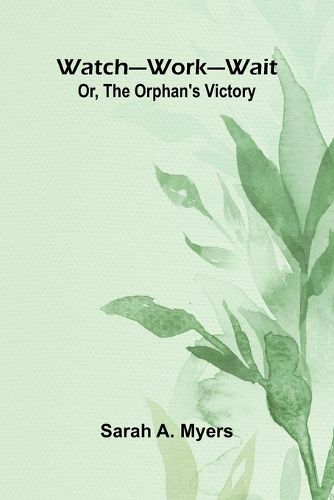 Cover image for Watch Work Wait; Or, The Orphan'S Victory