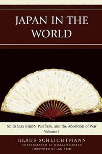 Cover image for Japan in the World: Shidehara Kijuro, Pacifism, and the Abolition of War