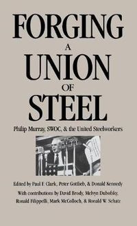 Cover image for Forging a Union of Steel: Philip Murray, SWOC, and the United Steelworkers