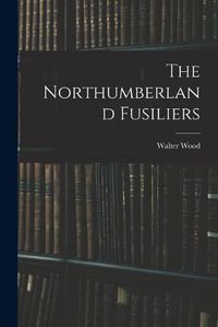 Cover image for The Northumberland Fusiliers