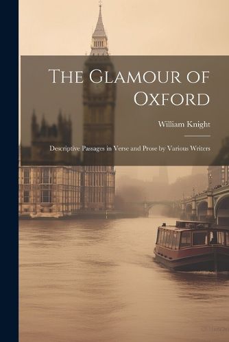 The Glamour of Oxford; Descriptive Passages in Verse and Prose by Various Writers