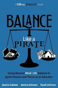 Cover image for Balance Like a Pirate: Going beyond Work-Life Balance to Ignite Passion and Thrive as an Educator