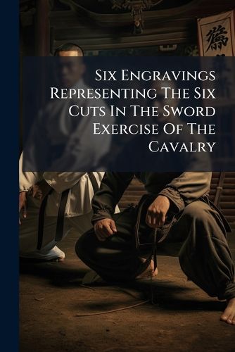 Cover image for Six Engravings Representing The Six Cuts In The Sword Exercise Of The Cavalry
