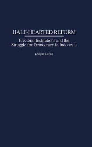 Cover image for Half-Hearted Reform: Electoral Institutions and the Struggle for Democracy in Indonesia