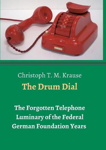 Cover image for The Drum Dial: The Forgotten Telephone Luminary of the Federal German Foundation Years