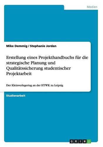 Cover image for Erstellung eines Projekthandbuchs fur die strategische Planung und Qualitatssicherung studentischer Projektarbeit: Der Kleinverlegertag an der HTWK zu Leipzig