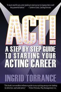 Cover image for Act!: A Step by Step Guide to Starting Your Acting Career