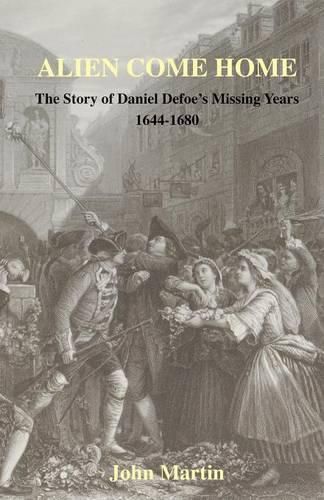 Cover image for Alien Come Home - The Story of Daniel Defoe's Missing Years 1644-1680