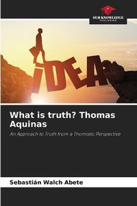 Cover image for What is truth? Thomas Aquinas