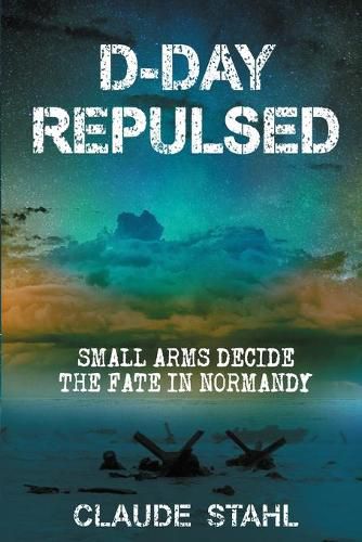 Cover image for D-Day Repulsed: Small Arms Decide The Fate In Normandy