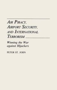 Cover image for Air Piracy, Airport Security, and International Terrorism: Winning the War Against Hijackers