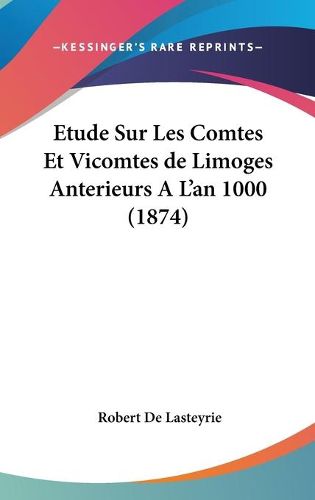 Cover image for Etude Sur Les Comtes Et Vicomtes de Limoges Anterieurs A L'an 1000 (1874)