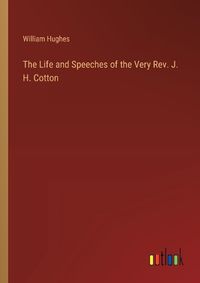 Cover image for The Life and Speeches of the Very Rev. J. H. Cotton