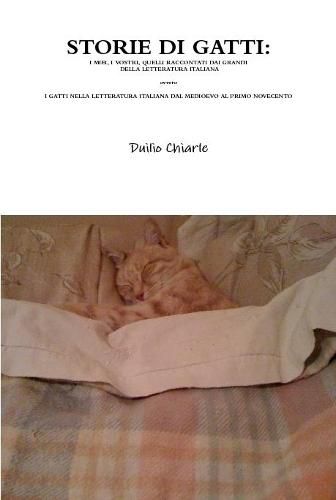 STORIE DI GATTI: I MIEI, I VOSTRI, QUELLI RACCONTATI DAI GRANDI DELLA LETTERATURA ITALIANA ovvero I GATTI NELLA LETTERATURA ITALIANA DAL MEDIOEVO AL PRIMO NOVECENTO