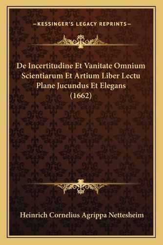 de Incertitudine Et Vanitate Omnium Scientiarum Et Artium Liber Lectu Plane Jucundus Et Elegans (1662)