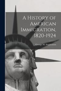 Cover image for A History of American Immigration, 1820-1924