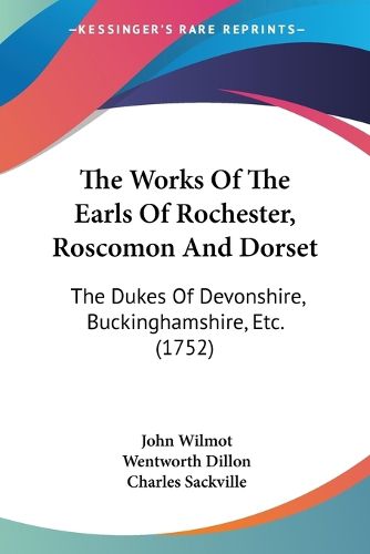 Cover image for The Works of the Earls of Rochester, Roscomon and Dorset: The Dukes of Devonshire, Buckinghamshire, Etc. (1752)