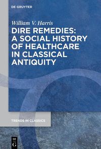 Cover image for Dire Remedies: A Social History of Healthcare in Classical Antiquity