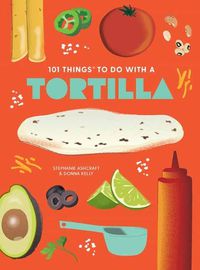 Cover image for 101 Things to Do With A Tortilla, New Edition
