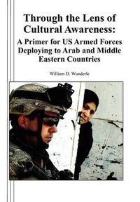 Cover image for Through the Lens of Cultural Awareness: A Primer for US Armed Forces Deploying to Arab and Middle Eastern Countries