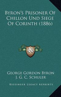 Cover image for Byron's Prisoner of Chillon Und Siege of Corinth (1886)