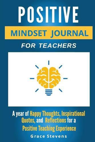 Cover image for Positive Mindset Journal For Teachers: Year of Happy Thoughts, Inspirational Quotes, and Reflections for a Positive Teaching Experience (Academic Edition)