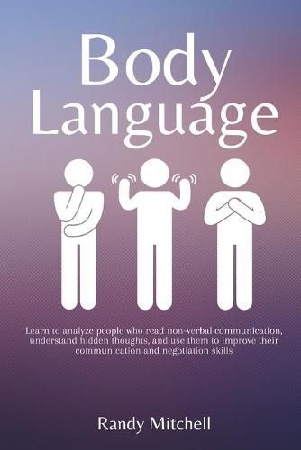 Cover image for Body Language: Learn to analyze people who read non-verbal communication, understand hidden thoughts, and use them to improve their communication and negotiation skills