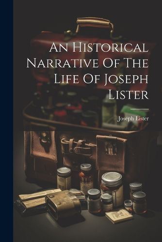 Cover image for An Historical Narrative Of The Life Of Joseph Lister