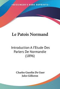 Cover image for Le Patois Normand: Introduction A I'Etude Des Parlers de Normandie (1896)