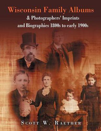 Cover image for Wisconsin Family Albums & Photographers' Imprints and Biographies 1800s to Early 1900s: & Photographers' Imprints and Biographies 1800s to Early 1900s